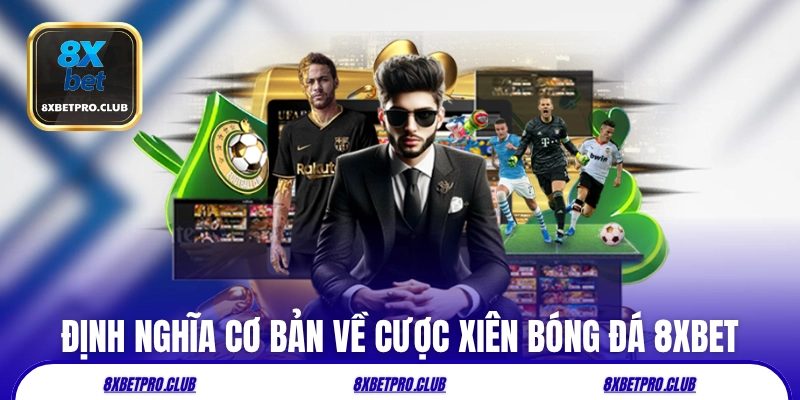 Định nghĩa cơ bản về cược xiên bóng đá 8xbet
