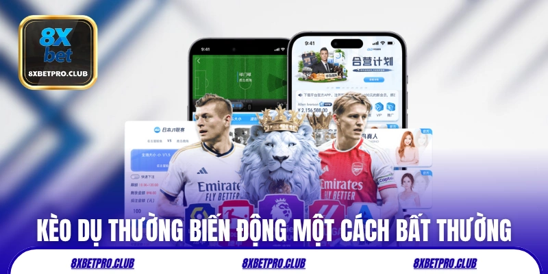Kèo dụ 8xbet thường biến động một cách bất thường