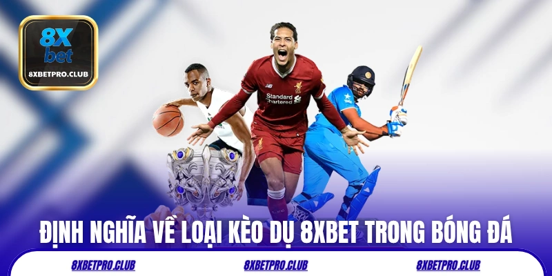 Định nghĩa về loại kèo dụ 8xbet trong bóng đá