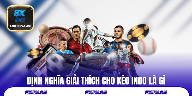 Định nghĩa giải thích cho kèo Indo là gì