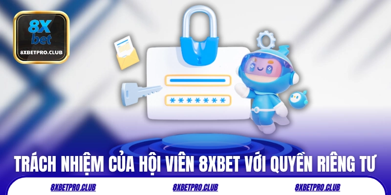 Trách nhiệm của toàn hội viên 8xbet với quyền riêng tư