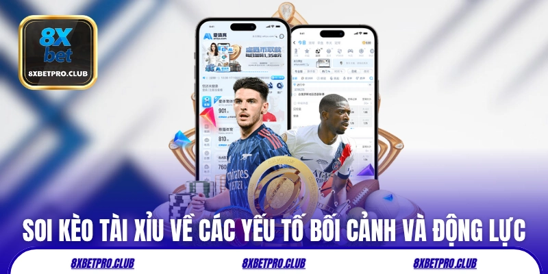 Soi kèo tài xỉu 8xbet các yếu tố bối cảnh và động lực