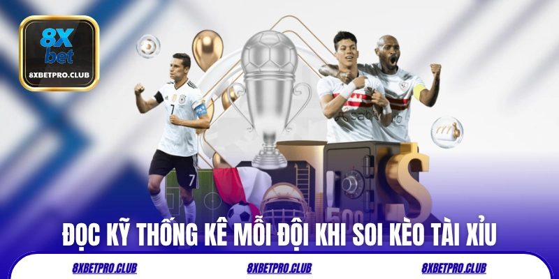 Đọc kỹ thống kê mỗi đội khi soi kèo tài xỉu